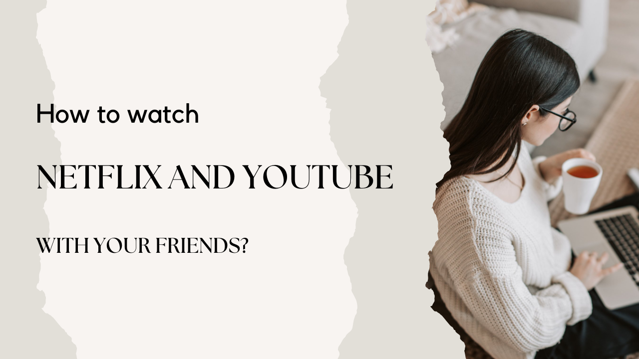 How to watch netflix and youtube with your friends?