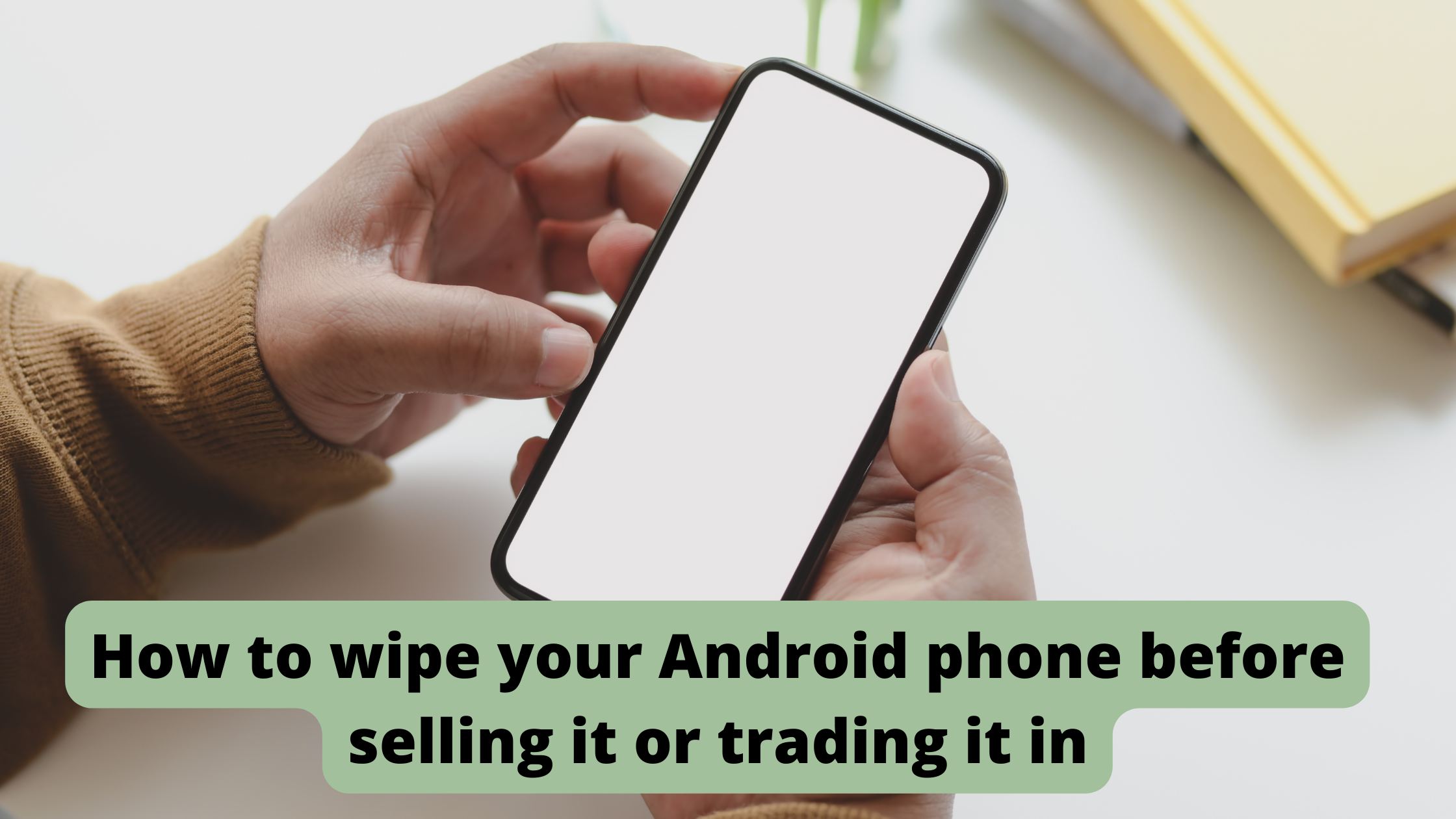 How to wipe your Android phone before selling it or trading it in