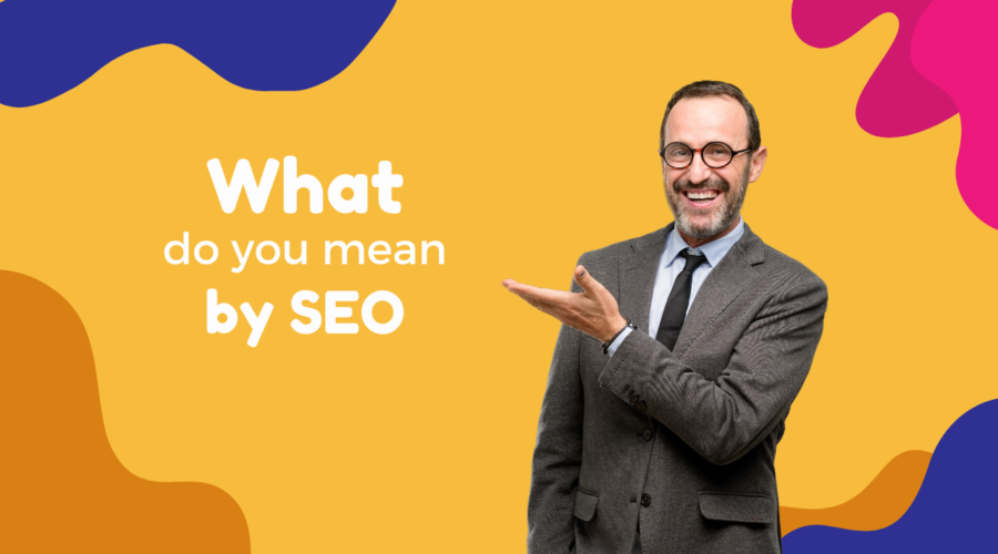 What do you mean by SEO?