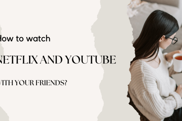 How to watch Netflix and youtube with your friends?