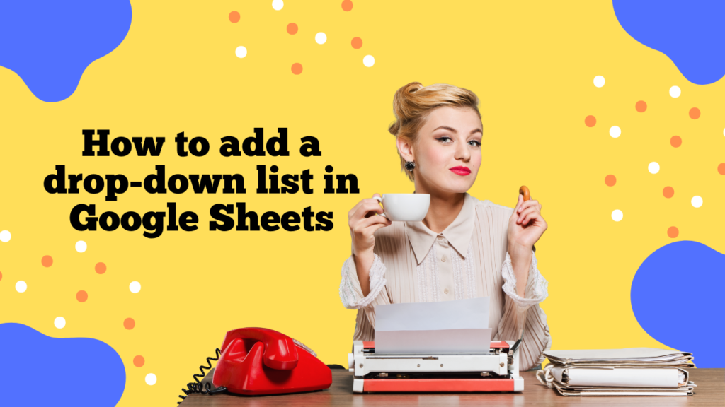 How to add a drop-down list in Google Sheets.