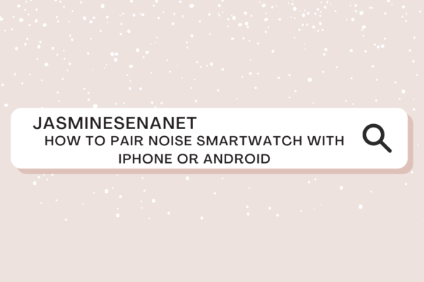 How to Pair Smartwatch of Noise With iPhone or Android