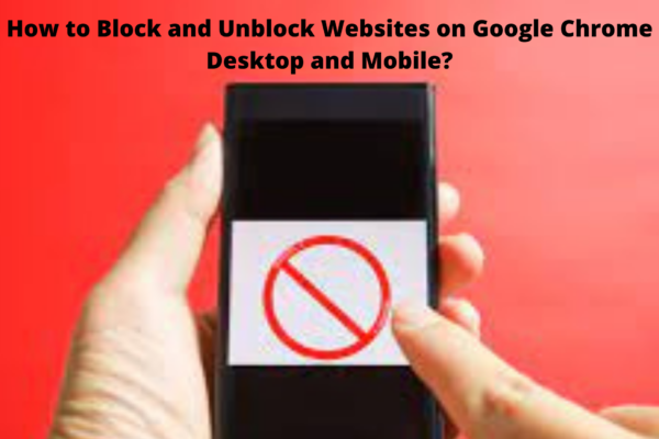 How to Block and Unblock Websites on Google Chrome Desktop and Mobile?