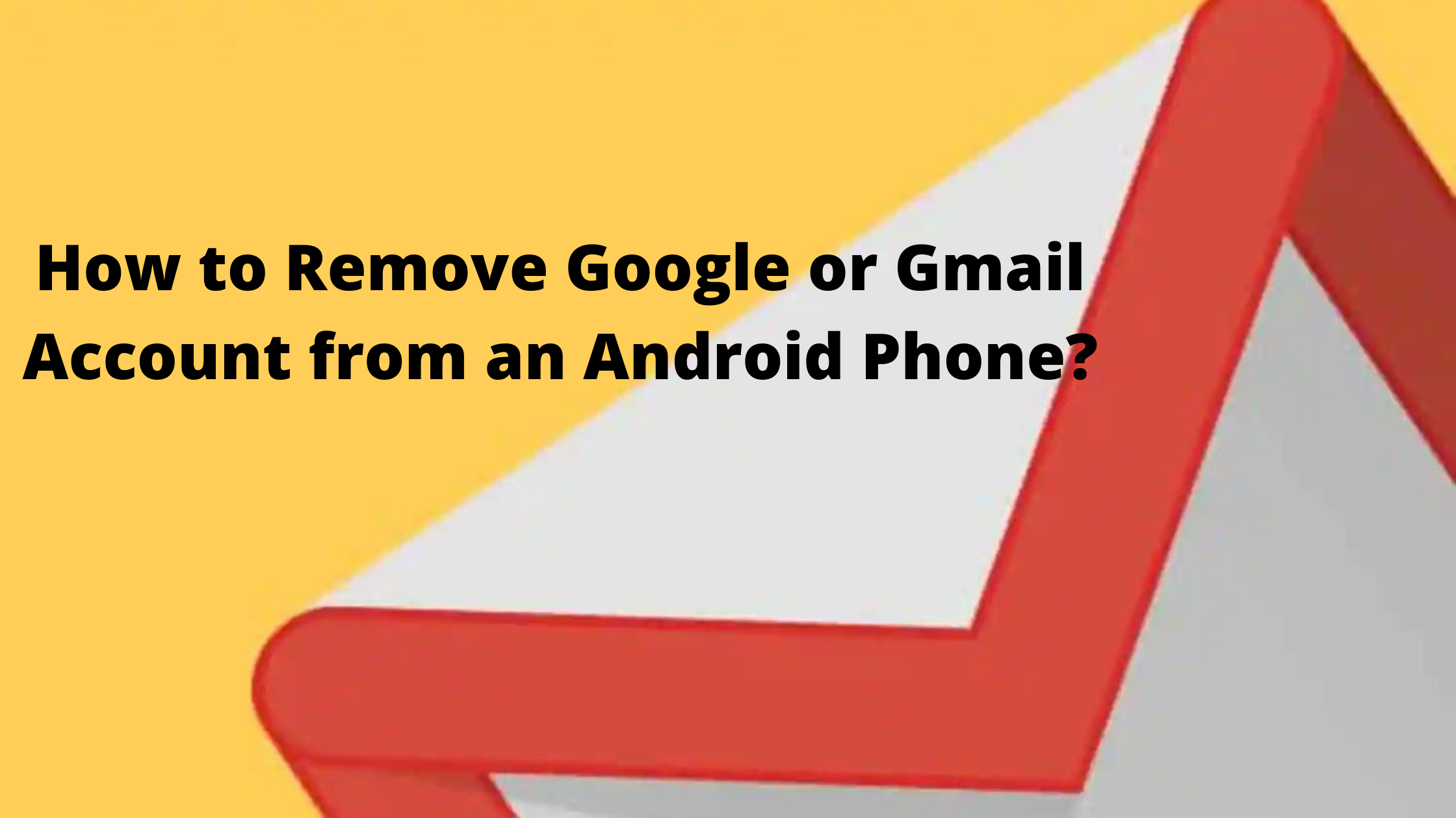 How to Remove Google or Gmail Account from an Android Phone?