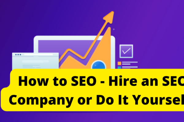 How to SEO – Hire an SEO Company or Do It Yourself?