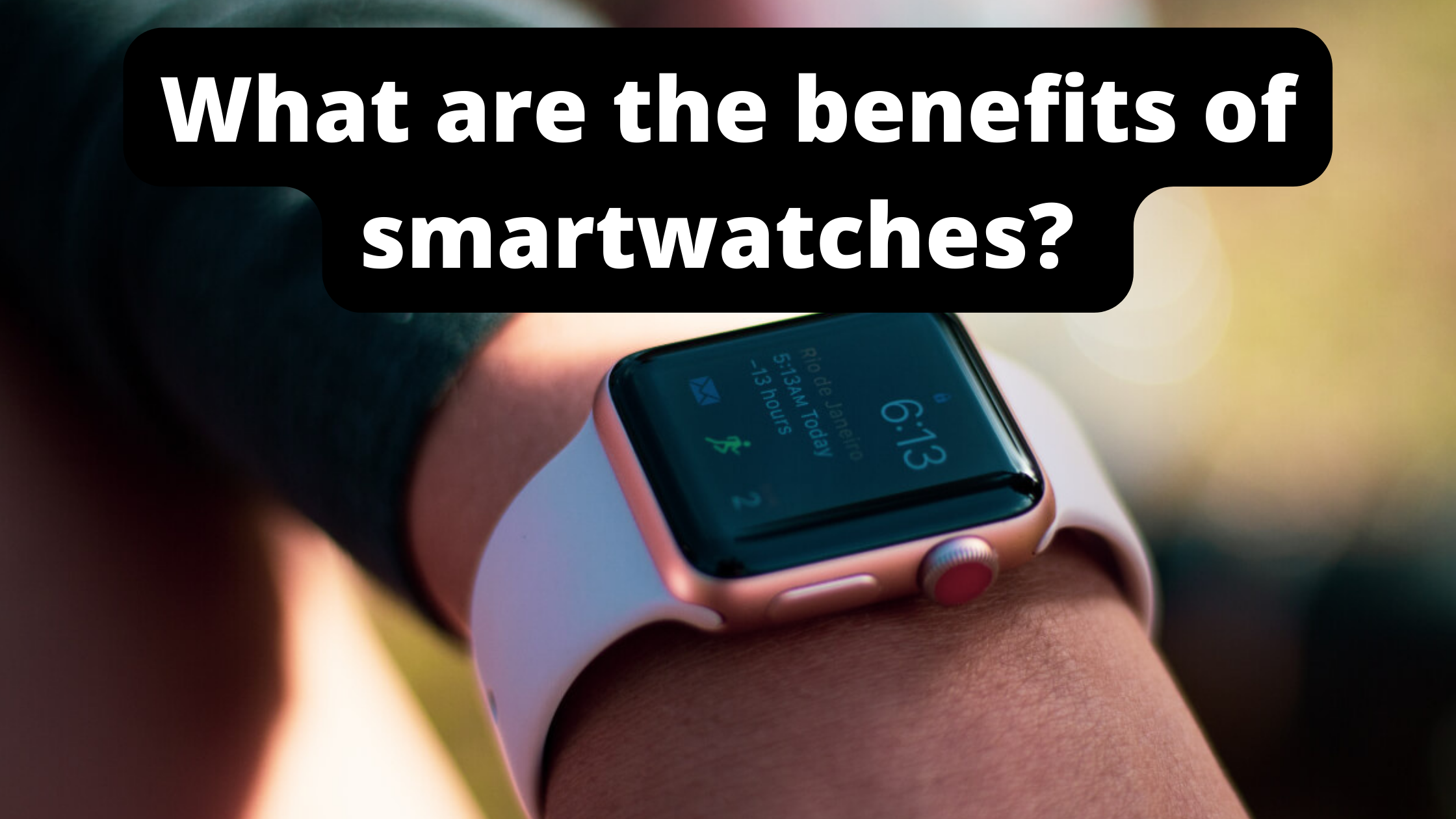 What are the benefits of smartwatches?