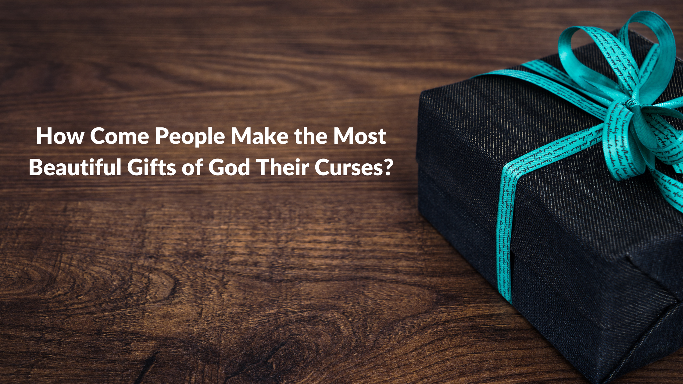 How Come People Make the Most Beautiful Gifts of God Their Curses?