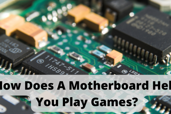How Does A Motherboard Help You Play Games?